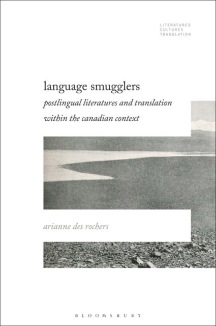 Language Smugglers : Postlingual Literatures and Translation within the Canadian Context