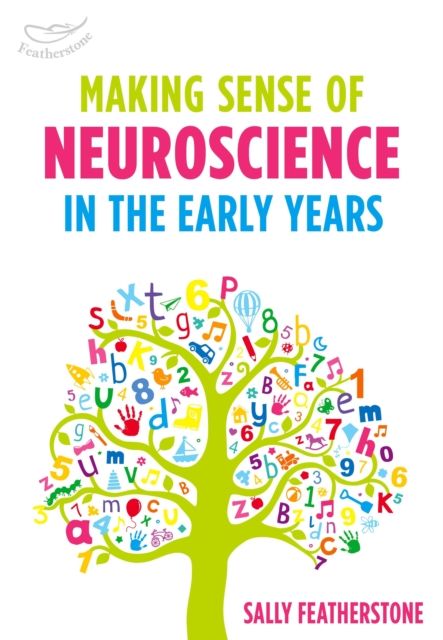 Making Sense of Neuroscience in the Early Years : A valuable tool for Early Years practitioners to better understand the link between brain development and learning