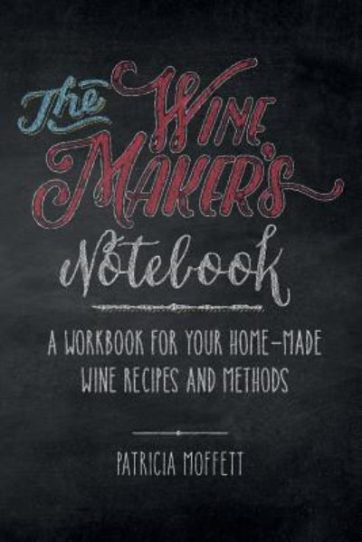 Forsidebilde av The wine maker's notebook : a workbook for your home-made wine recipes and methods