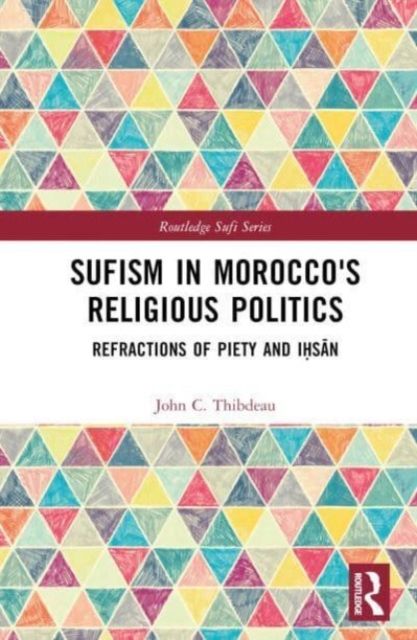 Sufism in Morocco's Religious Politics : Refractions of Piety and Ihsan