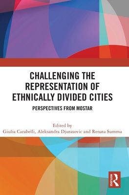 Challenging the Representation of Ethnically Divided Cities : Perspectives from Mostar