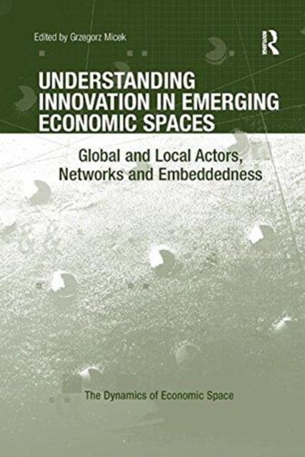 Understanding Innovation in Emerging Economic Spaces : Global and Local Actors, Networks and Embeddedness