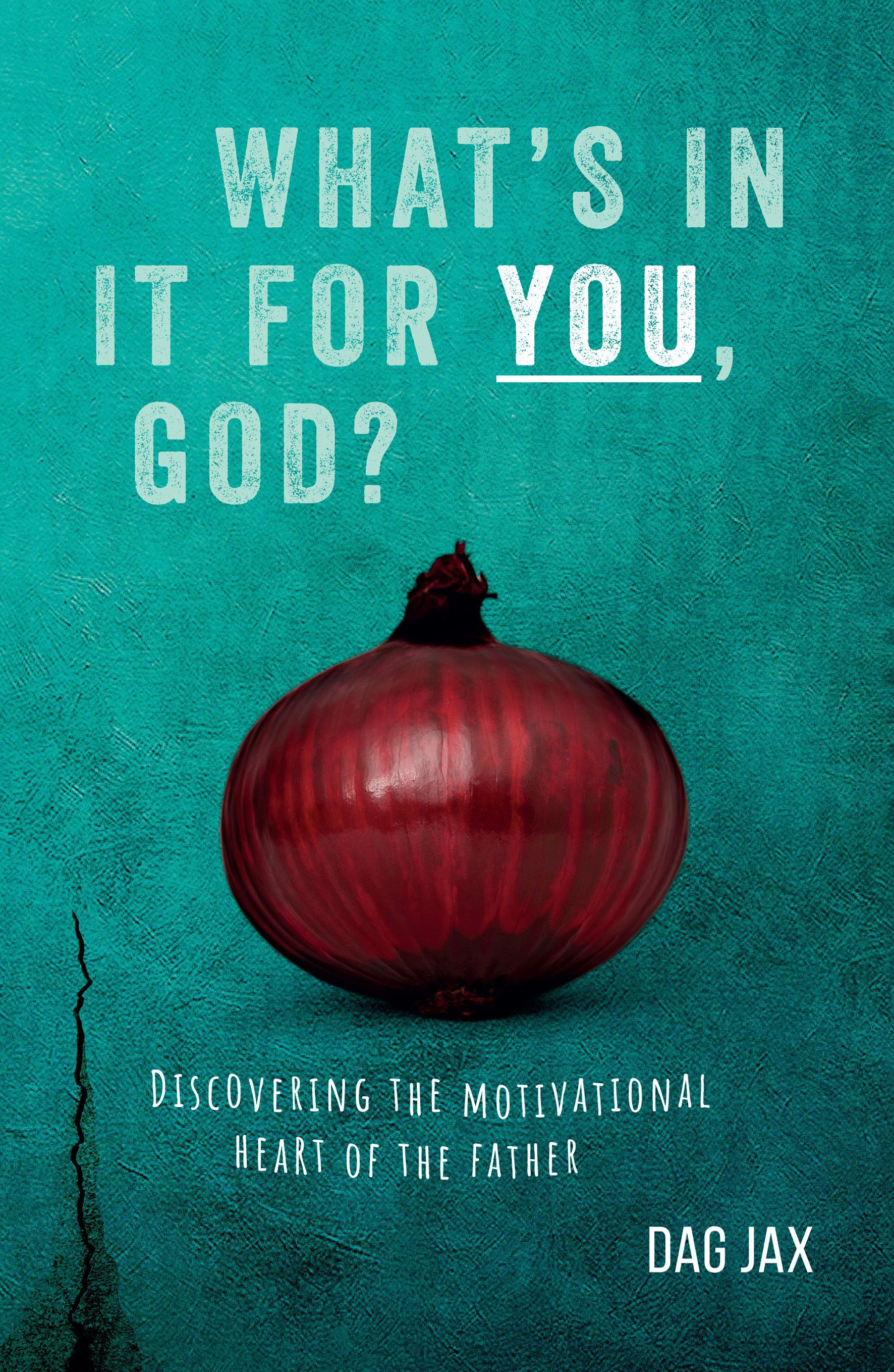 What's in it for you, God? : discovering the motivational heart of the father