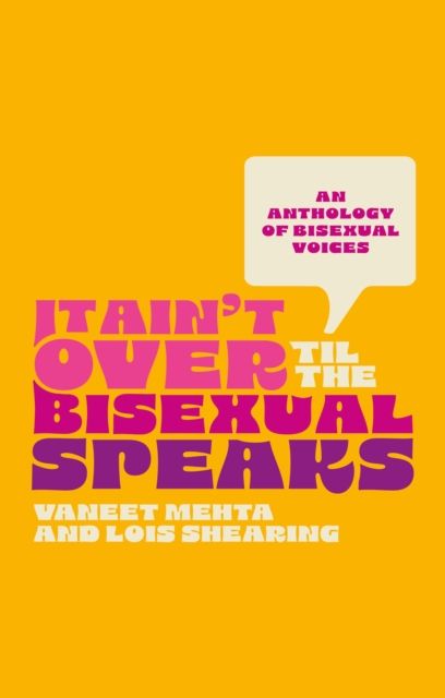 It Ain't Over Til the Bisexual Speaks : An Anthology of Bisexual Voices