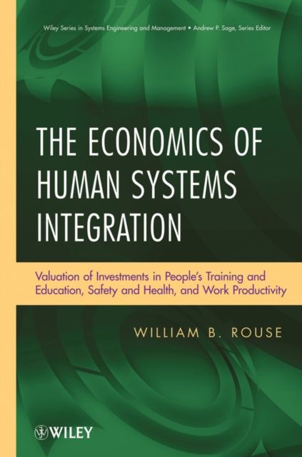 The Economics of Human Systems Integration : Valuation of Investments in People?s Training and Education, Safety and Health, and Work Productivity