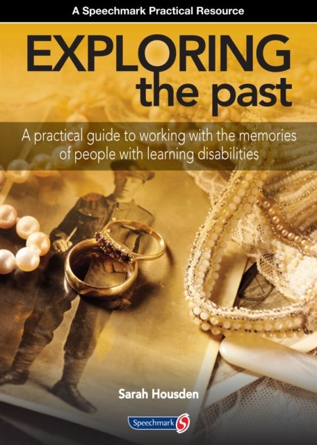 Exploring the Past : A Practical Guide to Working with the Memories of People with Learning Disabilities