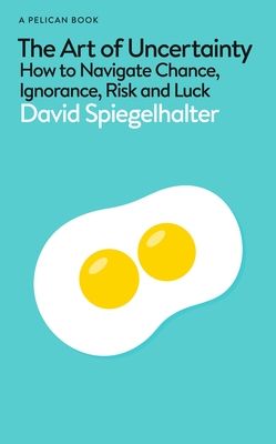 The art of uncertainty : how to navigate chance, ignorance, risk and luck