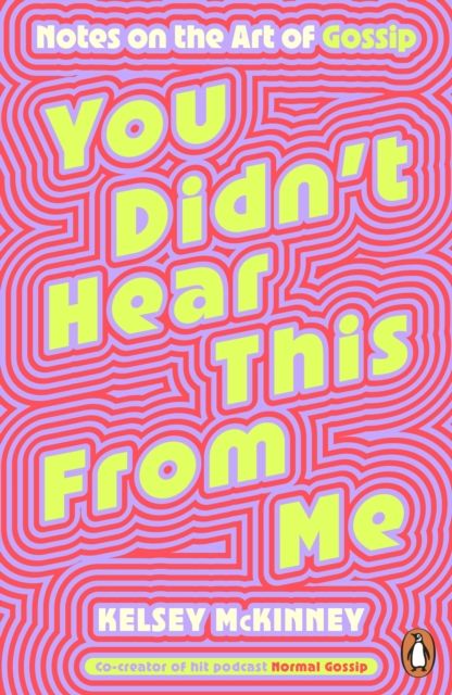 You Didn't Hear This From Me : Notes on the Art of Gossip
