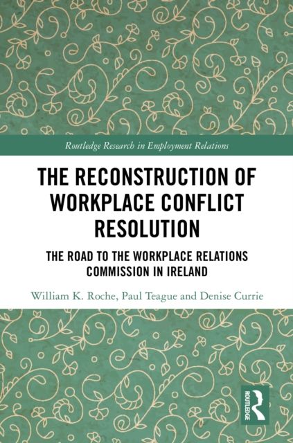 The Reconstruction of Workplace Conflict Resolution : The Road to the Workplace Relations Commission in Ireland