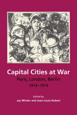 Capital Cities at War : Paris, London, Berlin 1914–1919