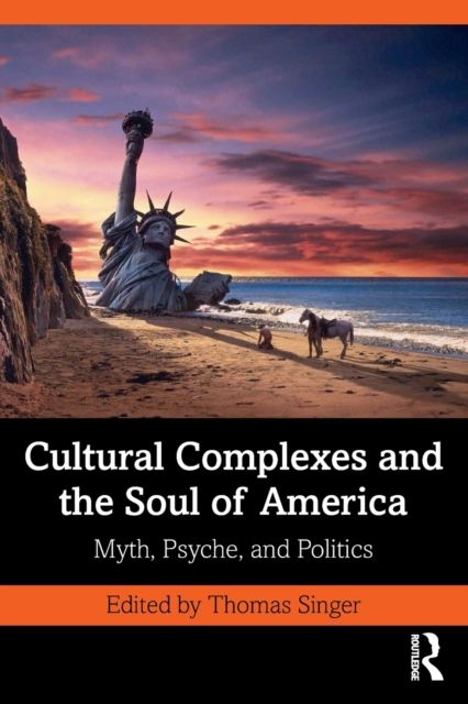 Cultural Complexes and the Soul of America : Myth, Psyche, and Politics