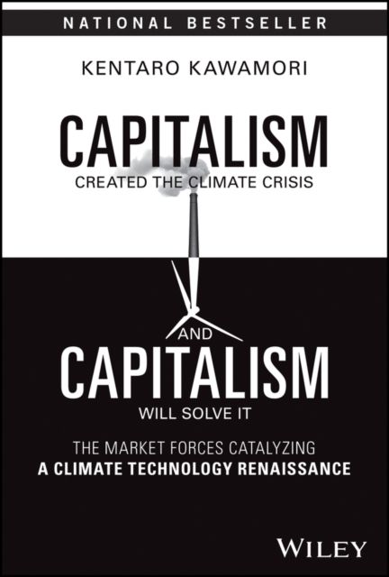 Capitalism Created the Climate Crisis and Capitalism Will Solve It : The Market Forces Catalyzing a Climate Technology Renaissance