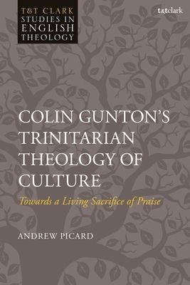 Forsidebilde av Colin Gunton’s Trinitarian Theology of Culture : Towards a Living Sacrifice of Praise