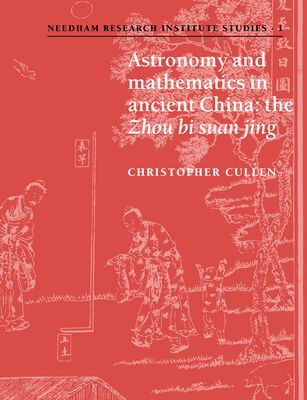 Astronomy and Mathematics in Ancient China : The 'Zhou Bi Suan Jing'