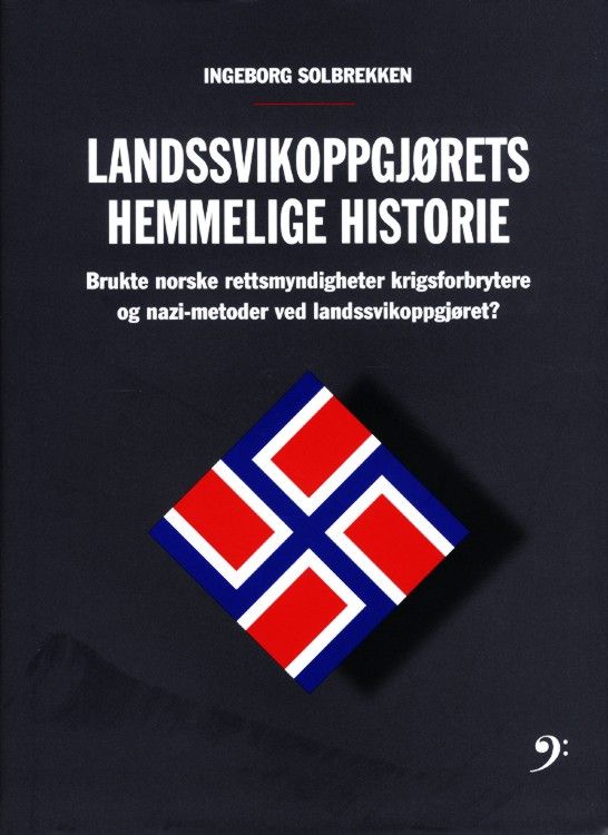 Landssvikoppgjørets hemmelige historie : brukte norske rettsmyndigheter krigsforbrytere og nazimetoder ved landssvikoppgjøret?