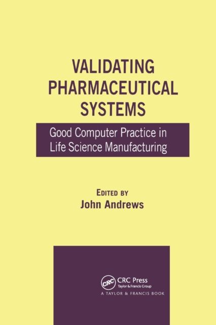 Validating Pharmaceutical Systems : Good Computer Practice in Life Science Manufacturing