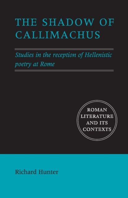 The Shadow of Callimachus : Studies in the Reception of Hellenistic Poetry at Rome