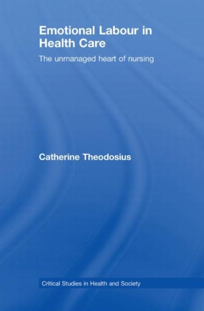 Emotional Labour in Health Care : The unmanaged heart of nursing