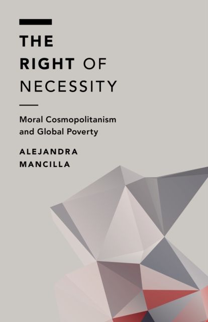 The Right of Necessity : Moral Cosmopolitanism and Global Poverty