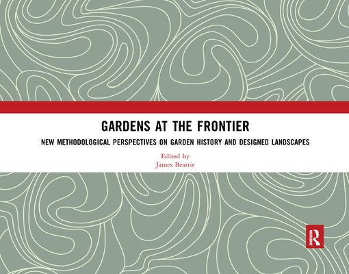 Gardens at the Frontier : New Methodological Perspectives on Garden History and Designed Landscapes