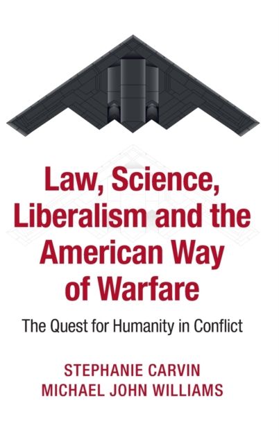 Law, Science, Liberalism and the American Way of Warfare : The Quest for Humanity in Conflict