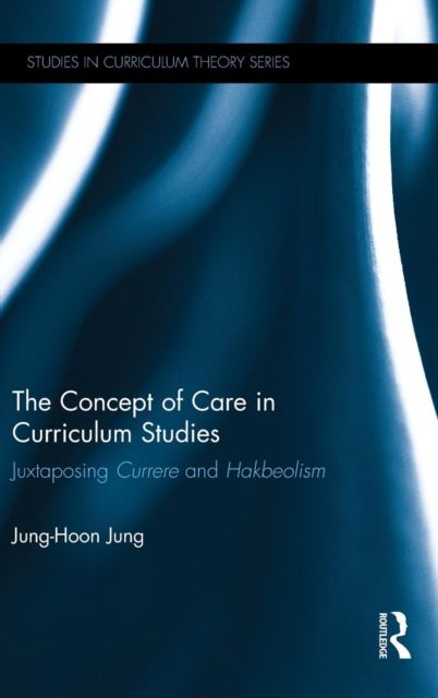 The Concept of Care in Curriculum Studies : Juxtaposing Currere and Hakbeolism