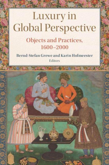 Luxury in Global Perspective : Objects and Practices, 1600–2000