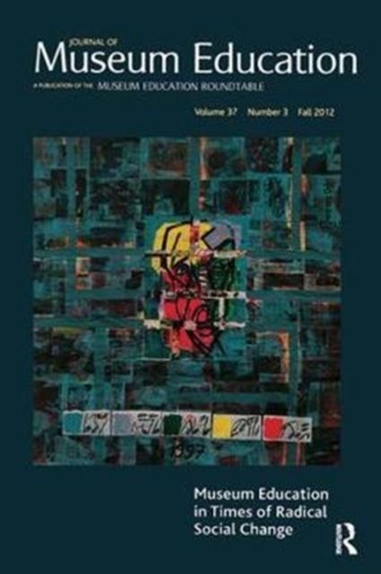 Museum Education in Times of Radical Social Change : Journal of Museum Education 37:3 Thematic Issue