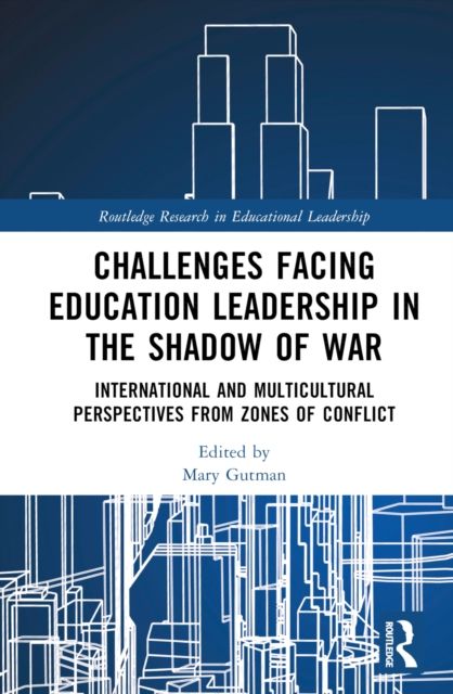 Challenges facing Education Leadership in the Shadow of War : International and Multicultural Perspectives from Zones of Conflict