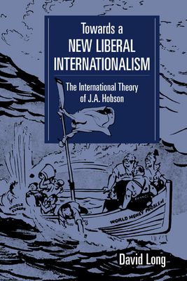 Towards a New Liberal Internationalism : The International Theory of J. A. Hobson