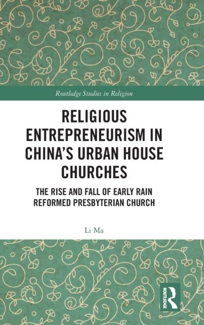 Religious Entrepreneurism in China’s Urban House Churches : The Rise and Fall of Early Rain Reformed Presbyterian Church
