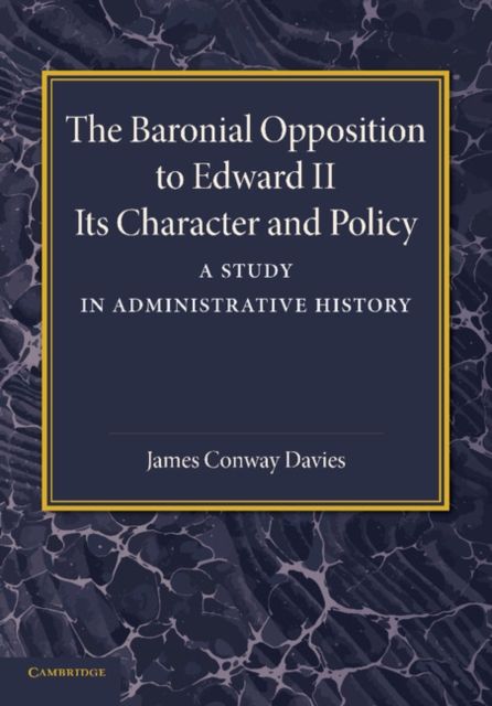 The Baronial Opposition to Edward II : Its Character and Policy