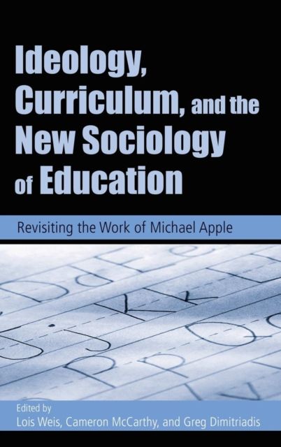 Ideology, Curriculum, and the New Sociology of Education : Revisiting the Work of Michael Apple