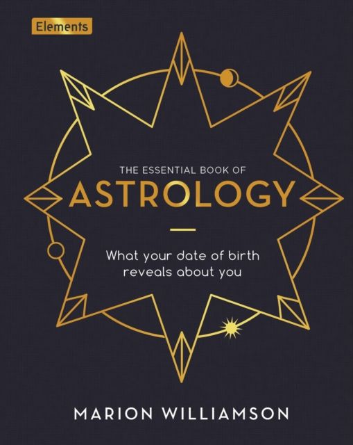 The Essential Book of Astrology : What Your Date of Birth Reveals about You