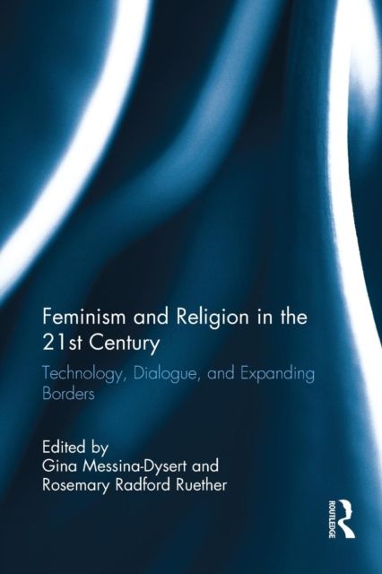 Feminism and Religion in the 21st Century : Technology, Dialogue, and Expanding Borders