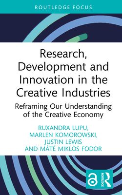 Research, Development and Innovation in the Creative Industries : Reframing Our Understanding of the Creative Economy