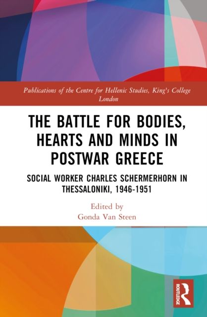 The Battle for Bodies, Hearts and Minds in Postwar Greece : Social Worker Charles Schermerhorn in Thessaloniki, 1946–1951