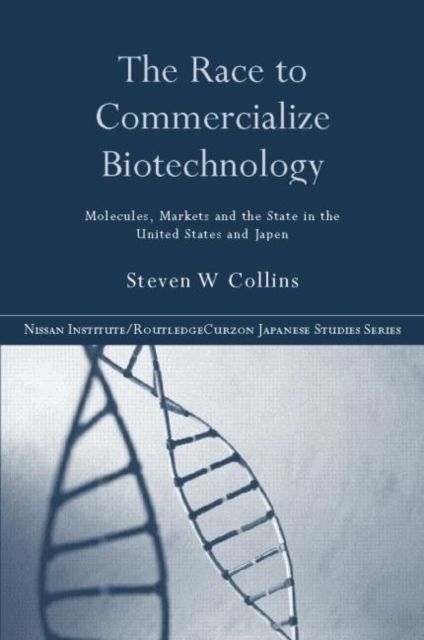 The Race to Commercialize Biotechnology : Molecules, Market and the State in Japan and the US
