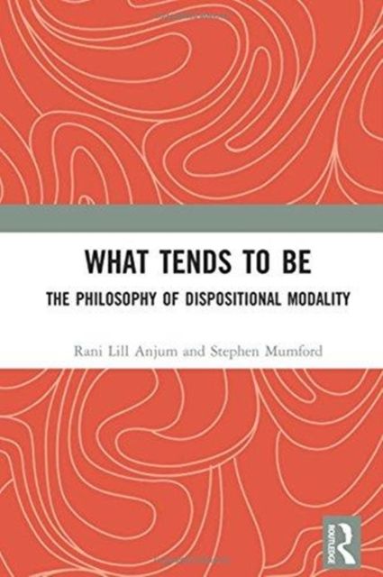 What Tends to Be : The Philosophy of Dispositional Modality