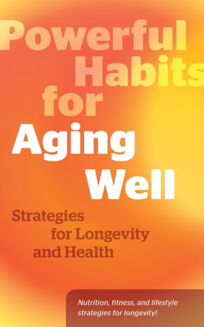 Powerful Habits for Aging Well : Strategies for Longevity and Health