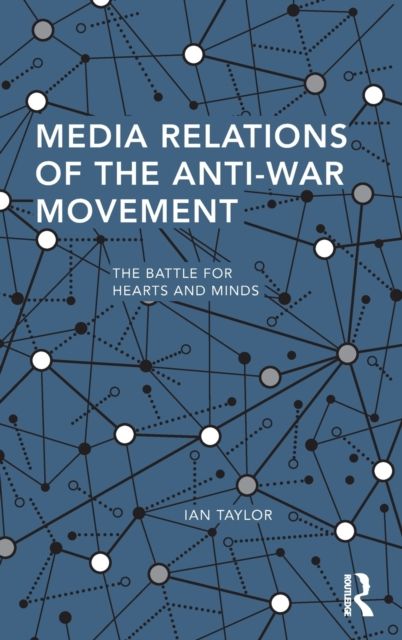 Media Relations of the Anti-War Movement : The Battle for Hearts and Minds