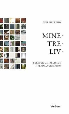 Mine tre liv : tekster om religiøs hverdagserfaring