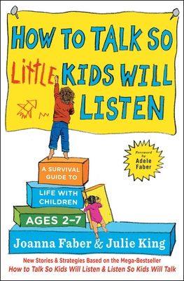 How to Talk so Little Kids Will Listen : A Survival Guide to Life with Children Ages 2-7