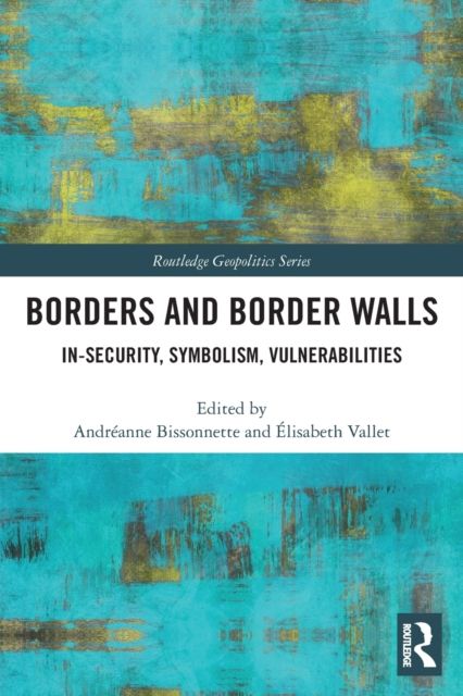 Borders and Border Walls : In-Security, Symbolism, Vulnerabilities