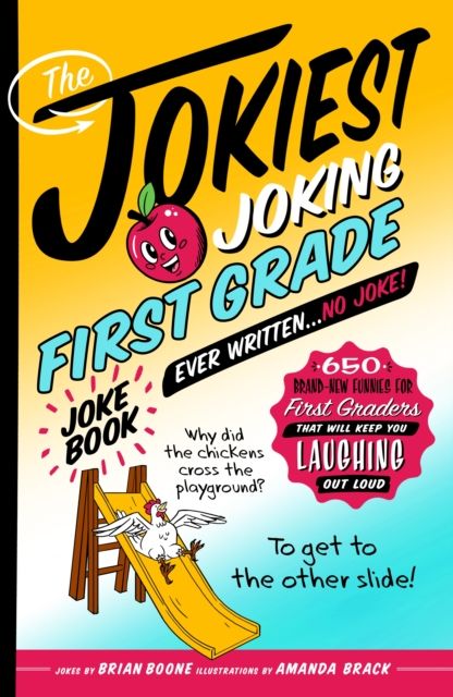 The Jokiest Joking First Grade Joke Book Ever Written. . . No Joke! : 650 Brand-New Funnies for First Graders That Will Keep You Laughing Out Loud