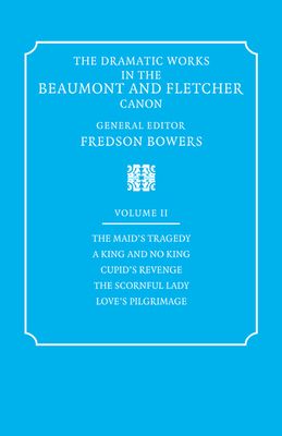 The Dramatic Works in the Beaumont and Fletcher Canon: Volume 2, The Maid's Tragedy, A King and No King, Cupid's Revenge, The Scornful Lady, Love's Pilgrimage