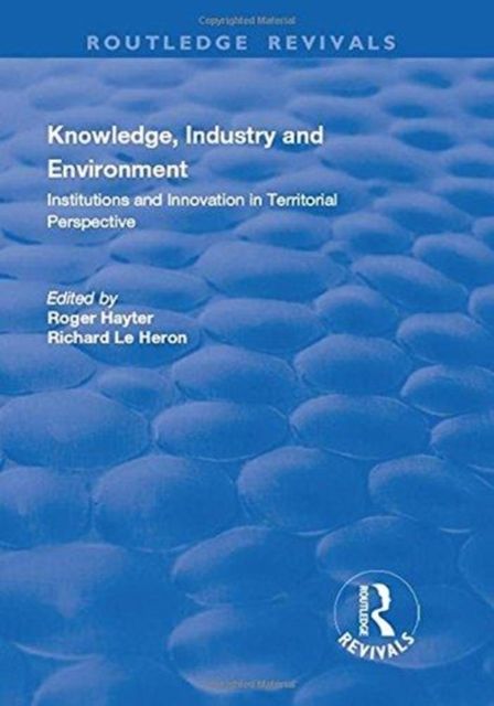 Knowledge, Industry and Environment : Institutions and Innovation in Territorial Perspective