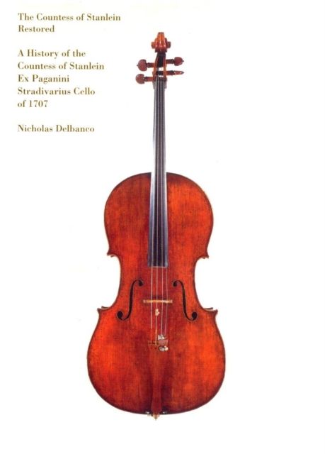 The Countess of Stanlein Restored : A History of the Countess of Stanlein Ex Paganini Stradivarius Cello of 1707