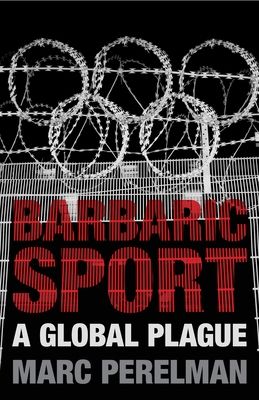 Barbaric Sport : A Global Plague