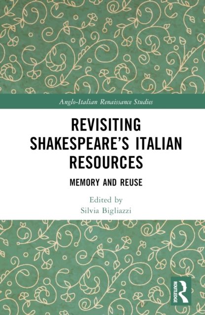 Revisiting Shakespeare’s Italian Resources : Memory and Reuse